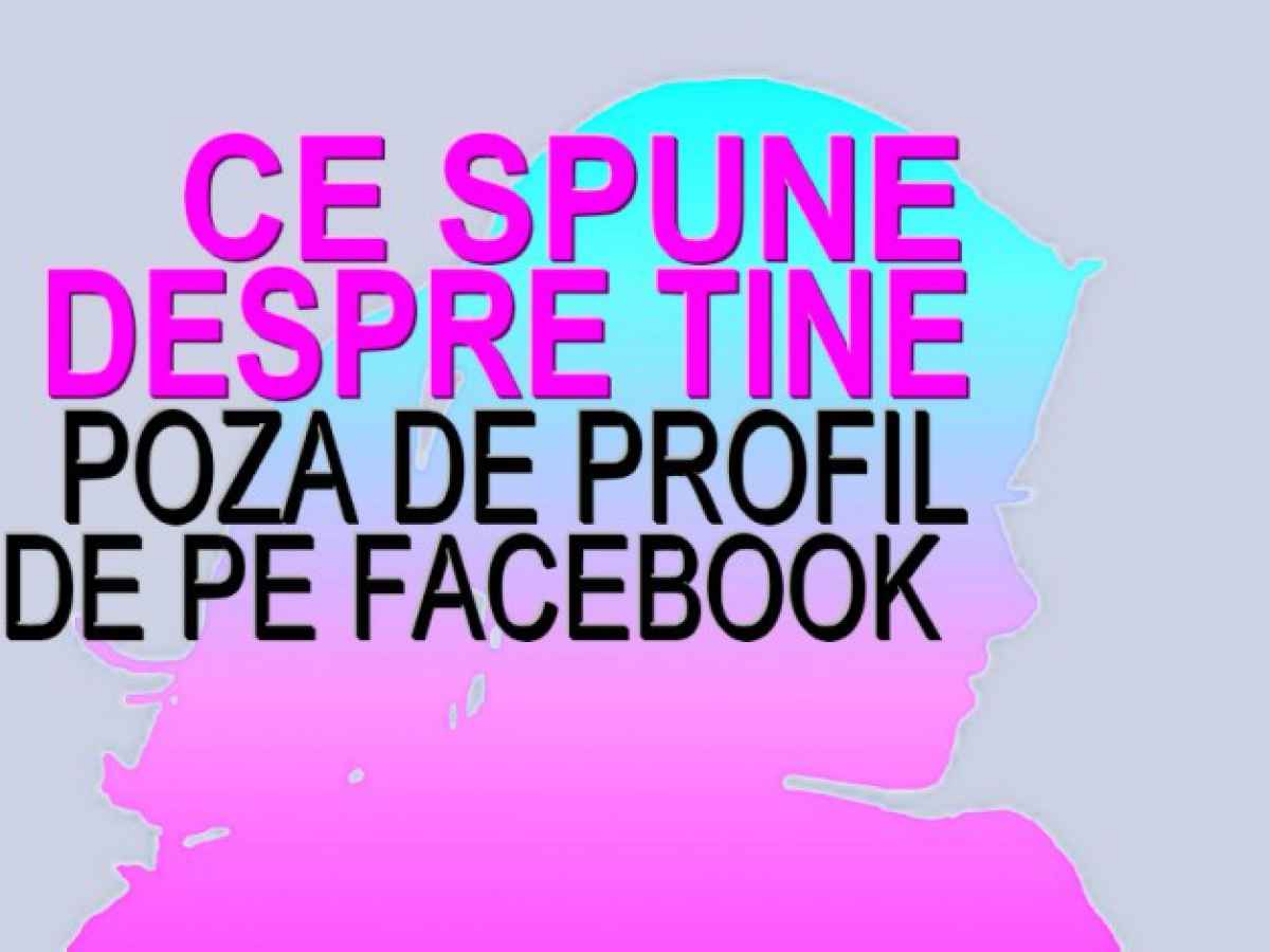 Ce Spune Poza De La Profilul De Facebook Despre Tine