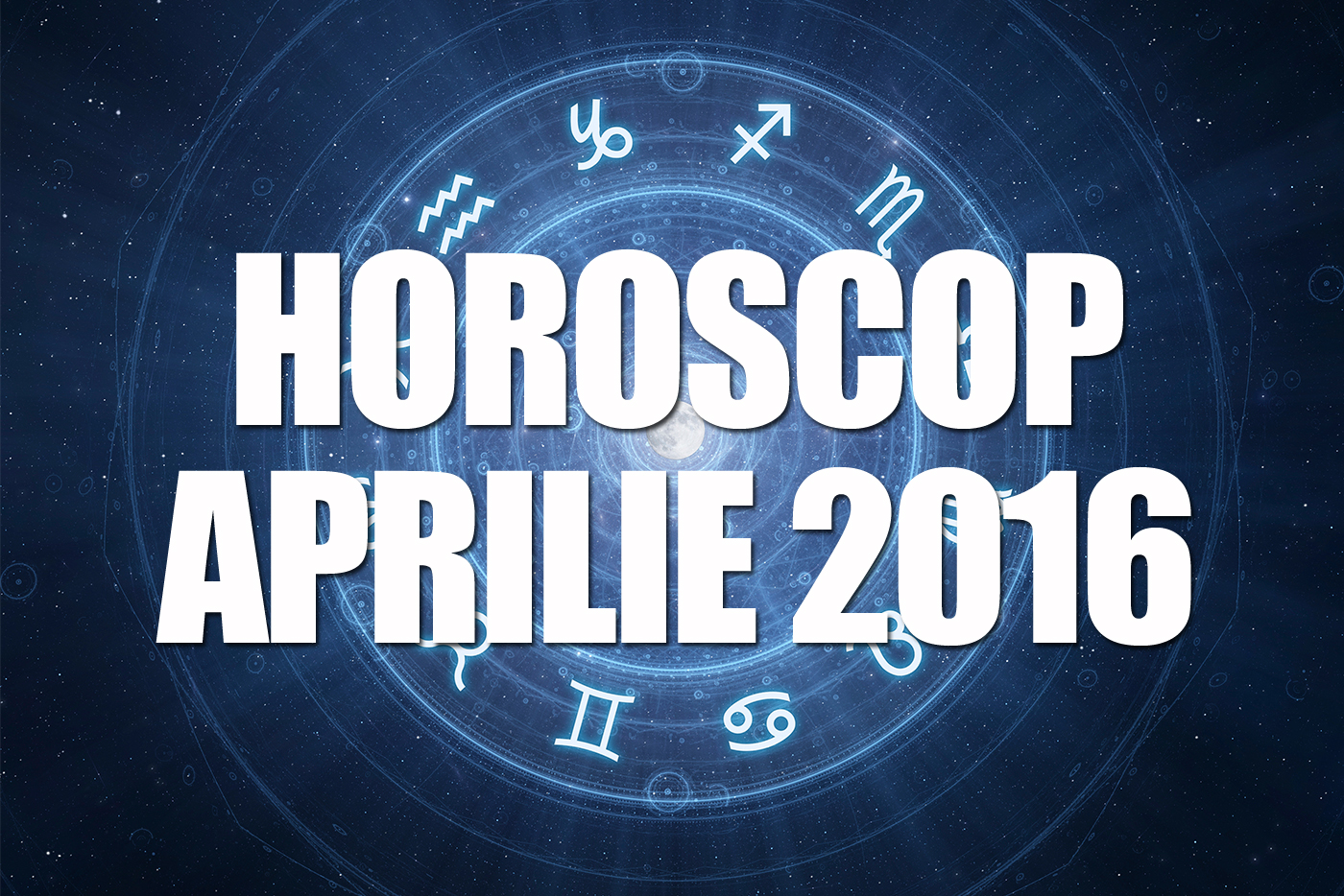 Horoscop aprilie 2016