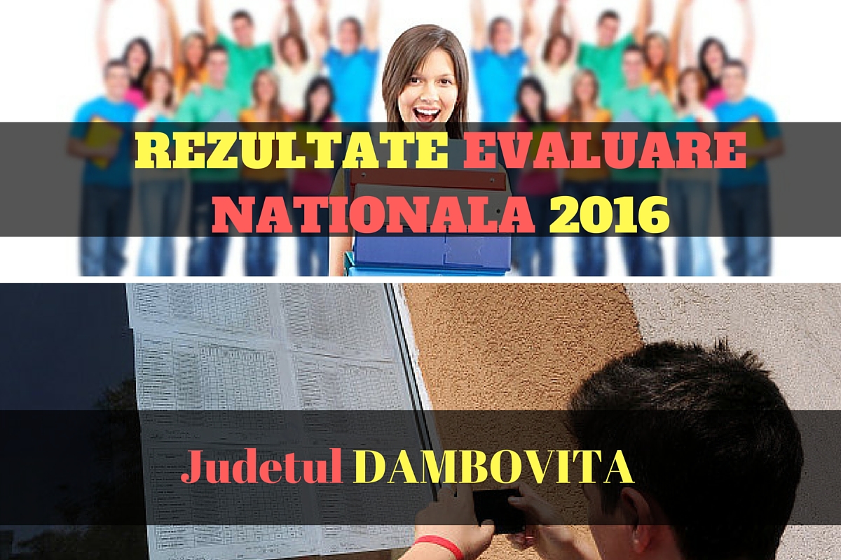 Rezultate Evaluare Nationala 2016 in judetul DAMBOVITA. Edu.ro publica vineri, 1 iulie 2016, notele obtinute de elevi la evaluarea nationala