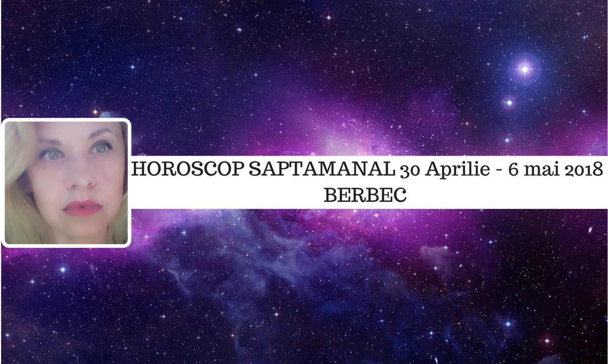 Horoscop săptămânal 30 aprilie - 6 mai 2018 Berbec - Oana Hanganu