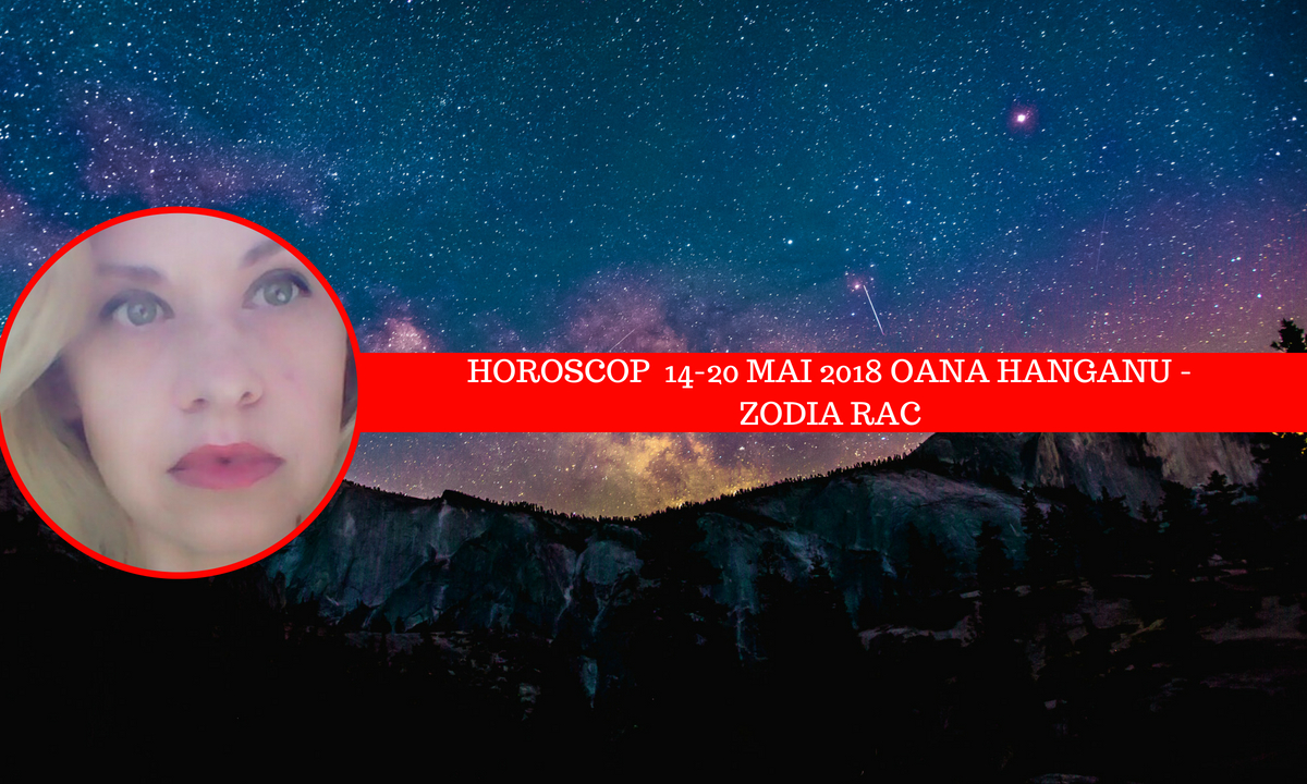 Horoscop săptămânal 14 - 20 mai 2018 Rac - Oana Hanganu