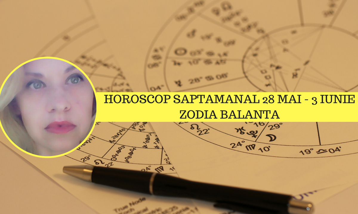 Horoscop săptămânal 28 mai - 3 iunie Balanță - Oana Hanganu
