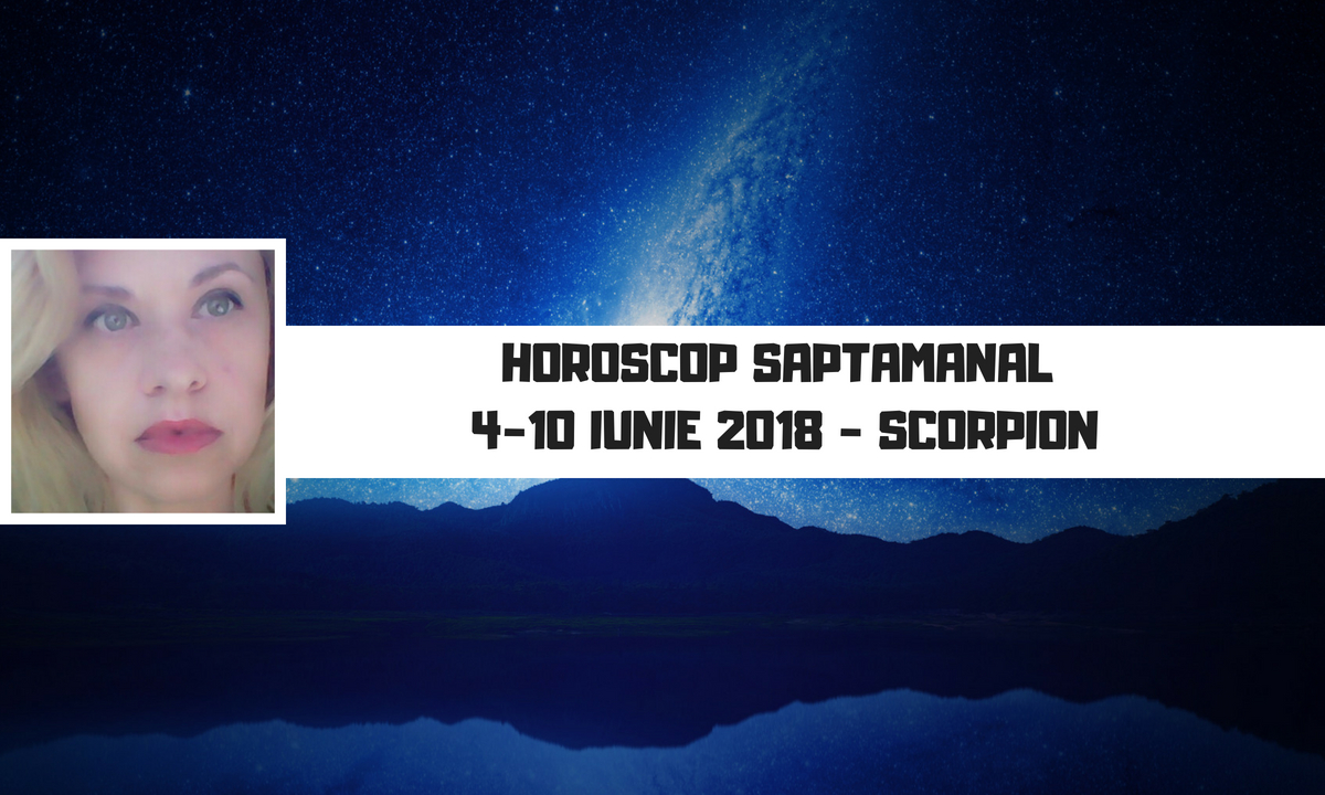 Horoscop săptămânal 4 - 10 iunie 2018 Scorpion - Oana Hanganu