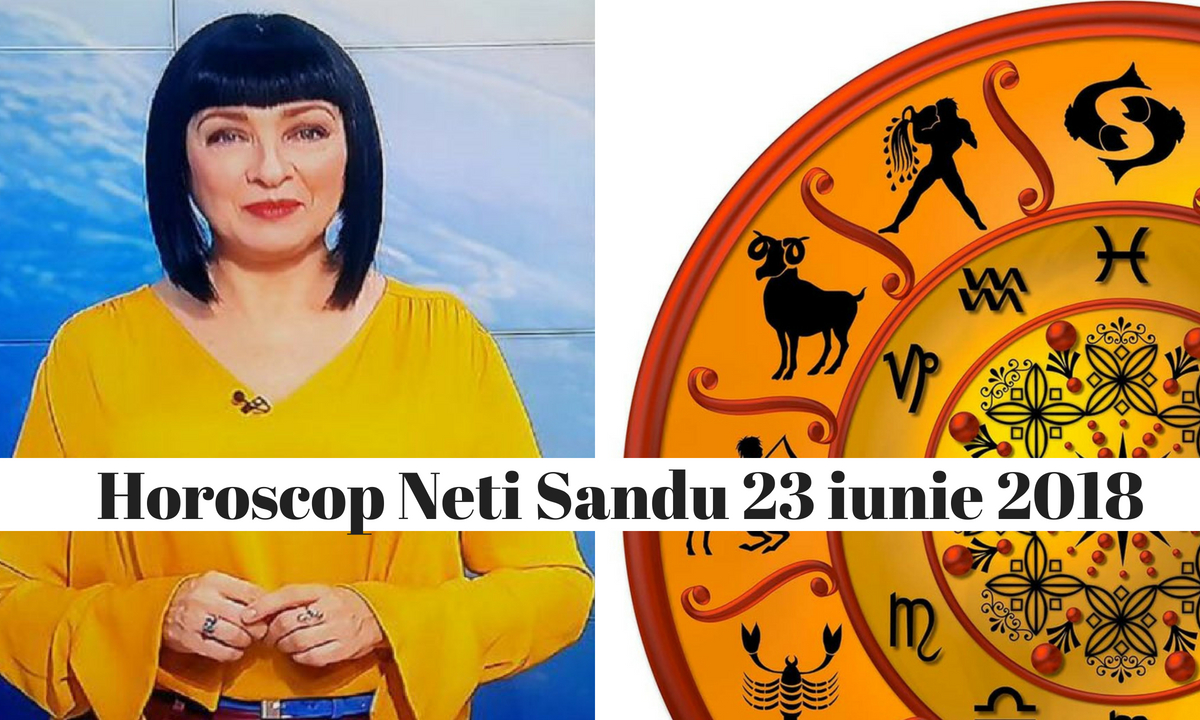Horoscop Neti Sandu 23 iunie 2018. Balanțele se vor bucura de o reușită pe plan personal