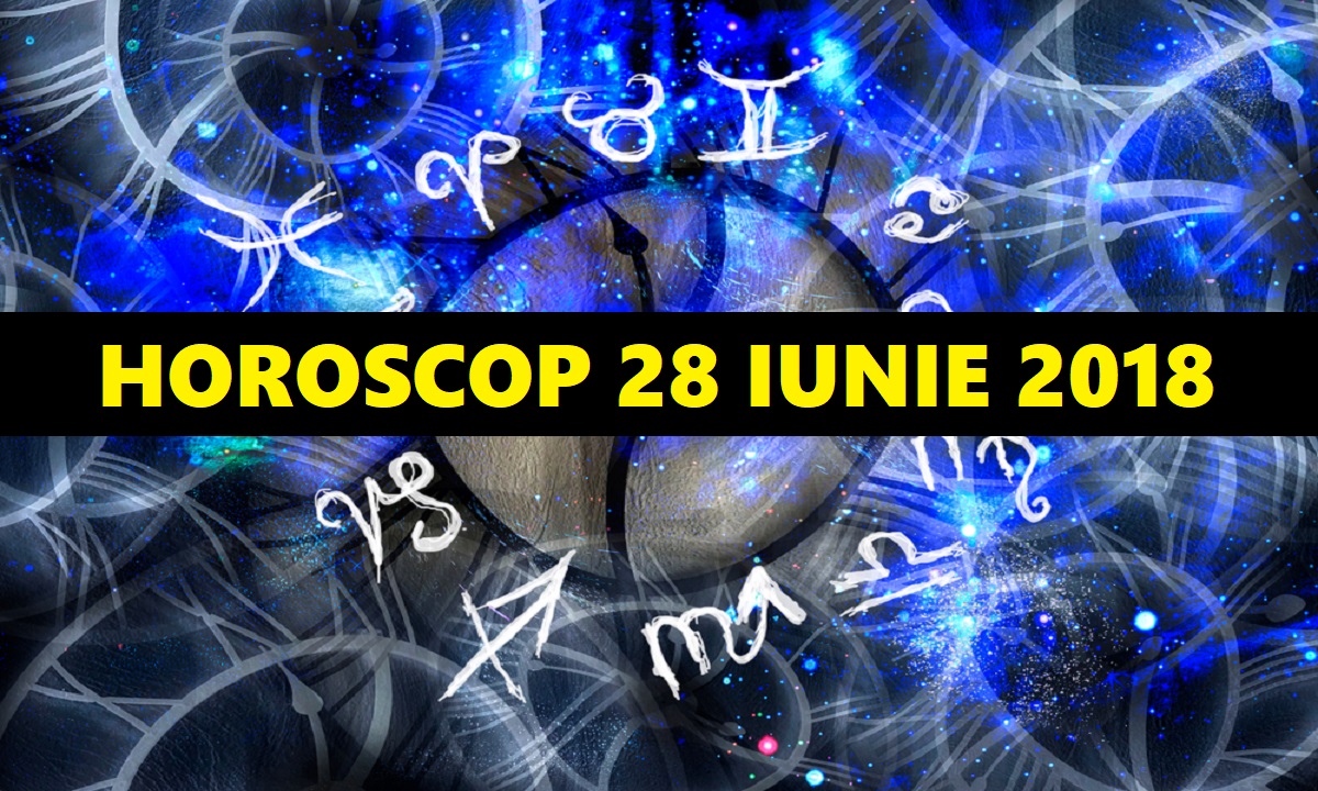 Horoscop 28 iunie 2018