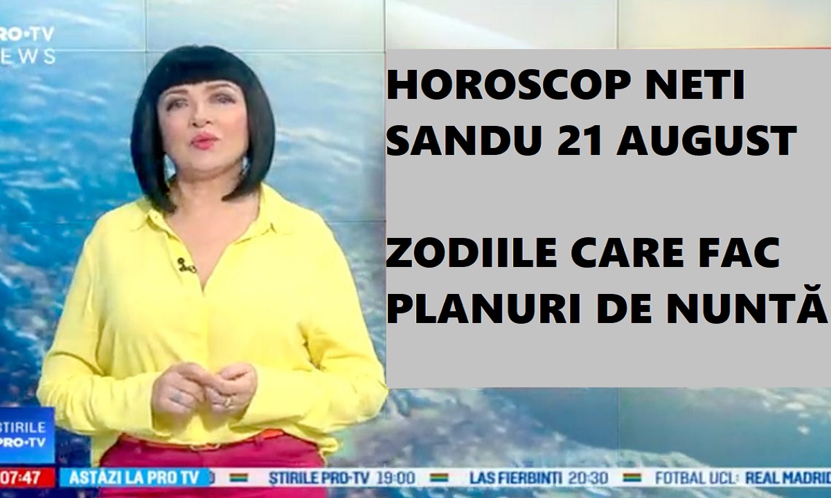 Horoscop Neti Sandu 21 august 2018. Zodiile care își fac planuri de nuntă azi