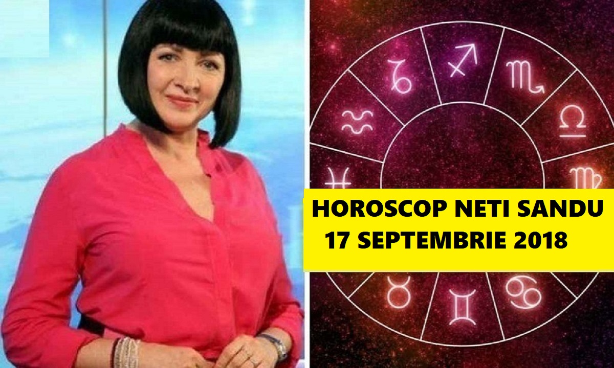 Horoscop Neti Sandu 17 septembrie 2018. Zodiile care au noroc la bani astăzi
