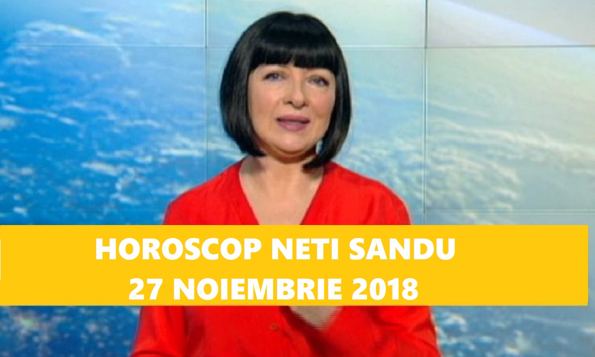 Horoscop Neti Sandu 27 noiembrie 2018. Zodia care își schimbă locul de muncă azi