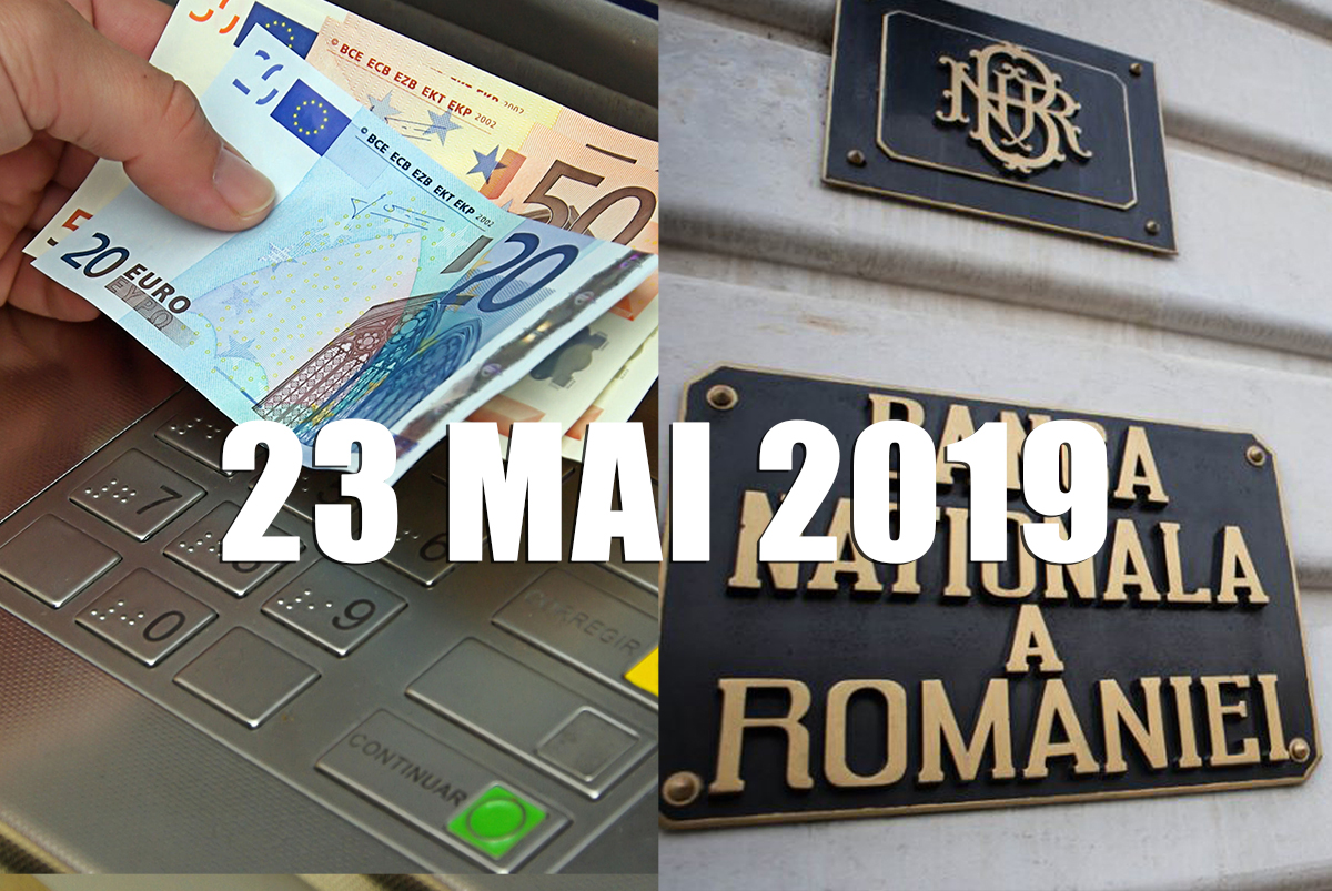 Curs valutar 23 mai 2019 BNR - Cursul de schimb Euro se menține, dolarul EXPLODEAZĂ