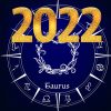 Horoscop 2022 pentru Taur. Previziuni astrologice despre bani și dragoste